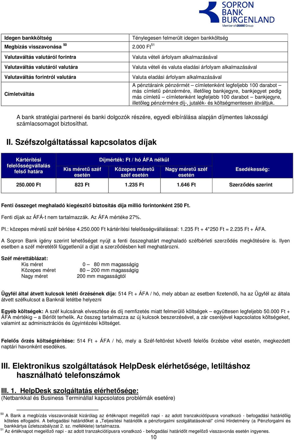 Valuta vételi és valuta eladási árfolyam alkalmazásával Valuta eladási árfolyam alkalmazásával A pénztáraink pénzérmét címletenként legfeljebb 100 darabot más címletű pénzérmére, illetőleg