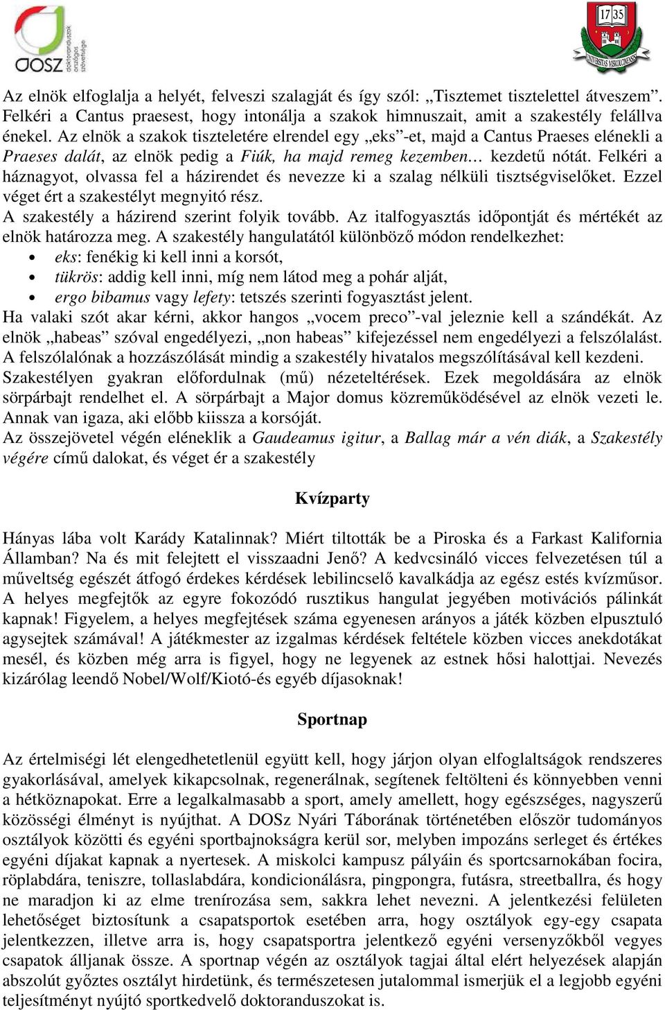 Felkéri a háznagyot, olvassa fel a házirendet és nevezze ki a szalag nélküli tisztségviselőket. Ezzel véget ért a szakestélyt megnyitó rész. A szakestély a házirend szerint folyik tovább.