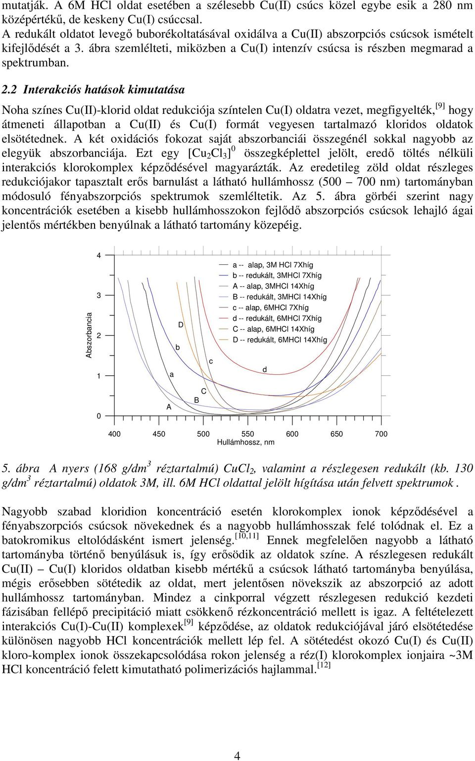 . Interakciós hatások kimutatása Noha színes Cu(II)-klorid oldat redukciója színtelen Cu(I) oldatra vezet, megfigyelték, [9] hogy átmeneti állapotban a Cu(II) és Cu(I) formát vegyesen tartalmazó