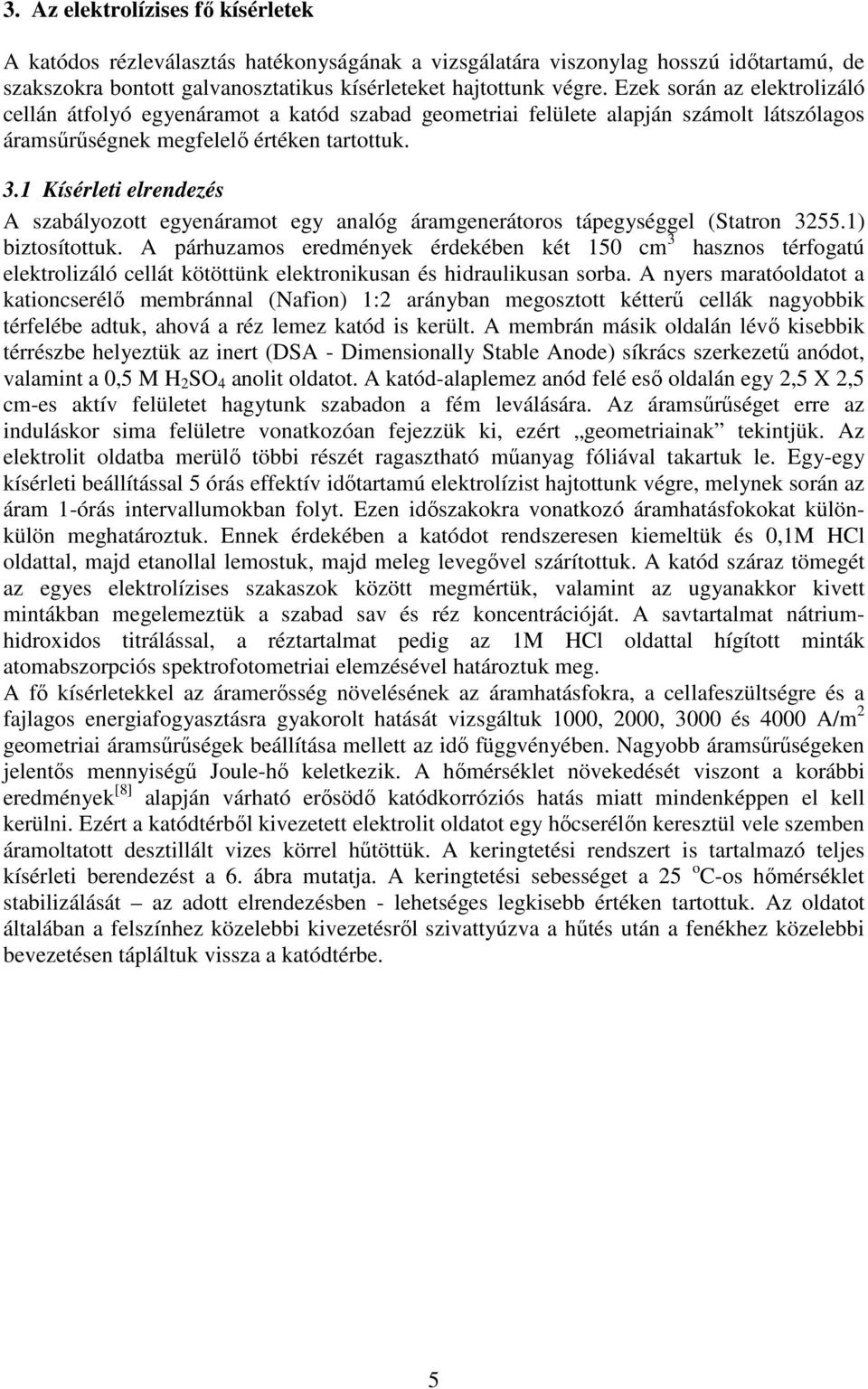 . Kísérleti elrendezés A szabályozott egyenáramot egy analóg áramgenerátoros tápegységgel (Statron 55.) biztosítottuk.