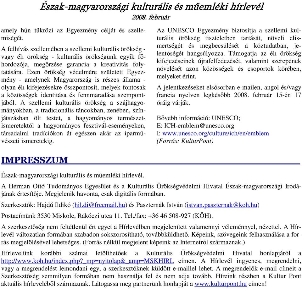 Ezen örökség védelmére született Egyezmény - amelynek Magyarország is részes állama - olyan élı kifejezésekre összpontosít, melyek fontosak a közösségek identitása és fennmaradása szempontjából.