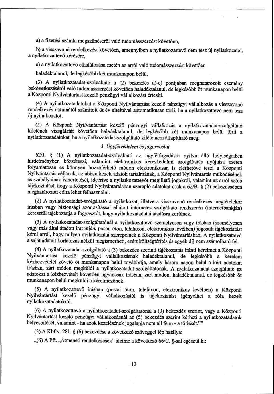 (3) Anyilatkozatadat-szolgáltató а (2) bekezdés a)-c) pontjában meghatározott esemény bekövetkezéséről való tudomásszerzést követ őeл haladéktalanul, de legkés őbb öt munkanapon belül а Központi