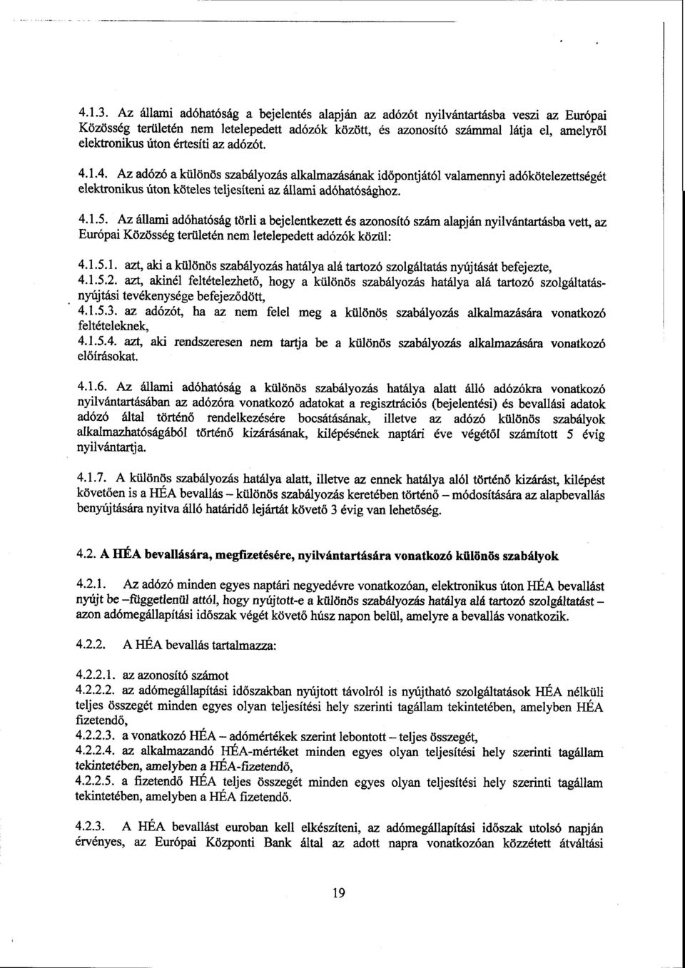 értesíti az adózót. 4.1.4. Az adózóa különös szabályozás alkalmazásának id ёротi1 ától valamennyi adókötelezettségét elektronikus úton köteles teljesíteni az állami adóhatósághoz. 4.1.5.