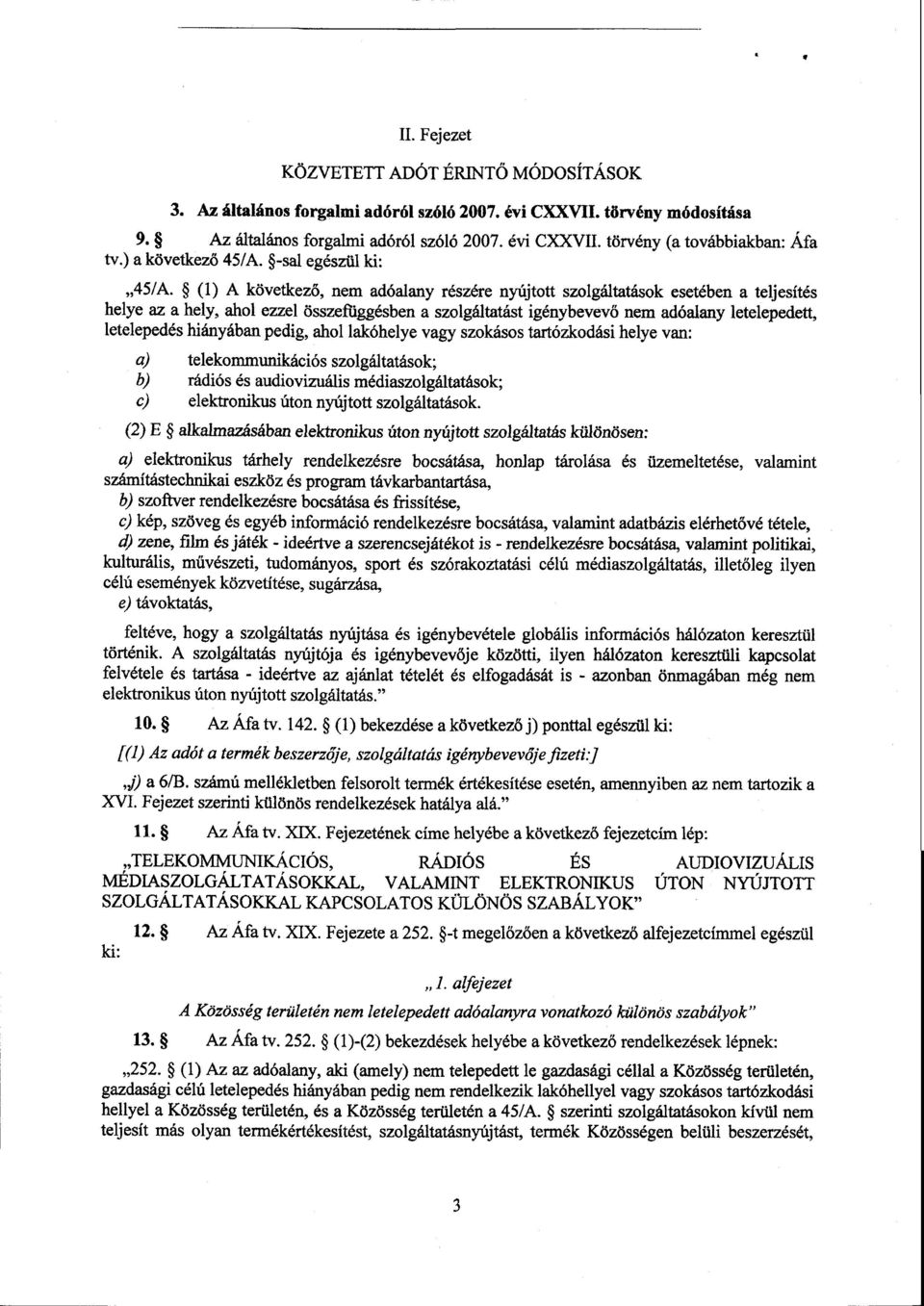 (1) А következő, nem adóalany részére nyújtott szolgáltatások esetében а teljesíté s helye az а hely, ahol ezzel összefüggésben а szolgáltatást igénybevevő nem adóalany letelepedett, letelepedés