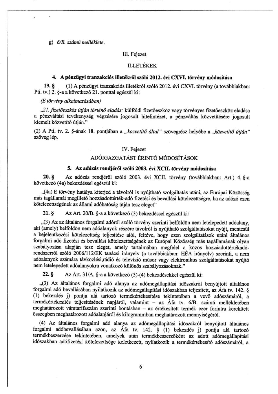 fizetőeszköz útján történő eladás: külföldi fizetőeszköz vagy törvényes fizetőeszköz eladása а pénzváltási tevékenység végzésére jogosult hitelintézet, а pénzváltás közvetítésére jogosul t kiemelt