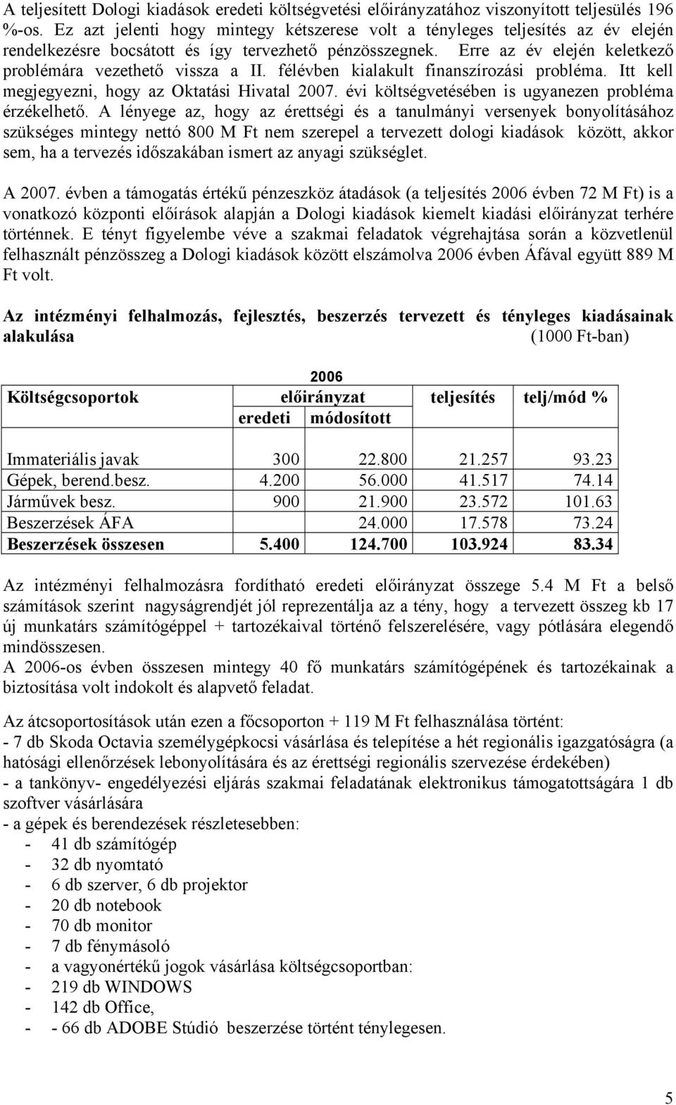 félévben kialakult finanszírozási probléma. Itt kell megjegyezni, hogy az Oktatási Hivatal 2007. évi költségvetésében is ugyanezen probléma érzékelhető.