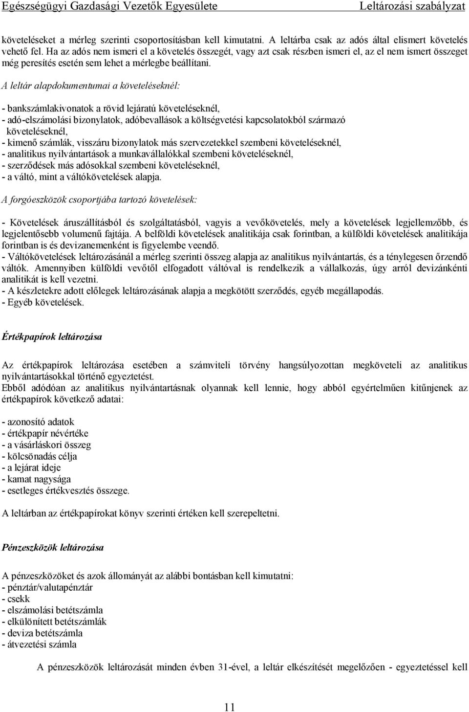 A leltár alapdokumentumai a követeléseknél: - bankszámlakivonatok a rövid lejáratú követeléseknél, - adó-elszámolási bizonylatok, adóbevallások a költségvetési kapcsolatokból származó követeléseknél,