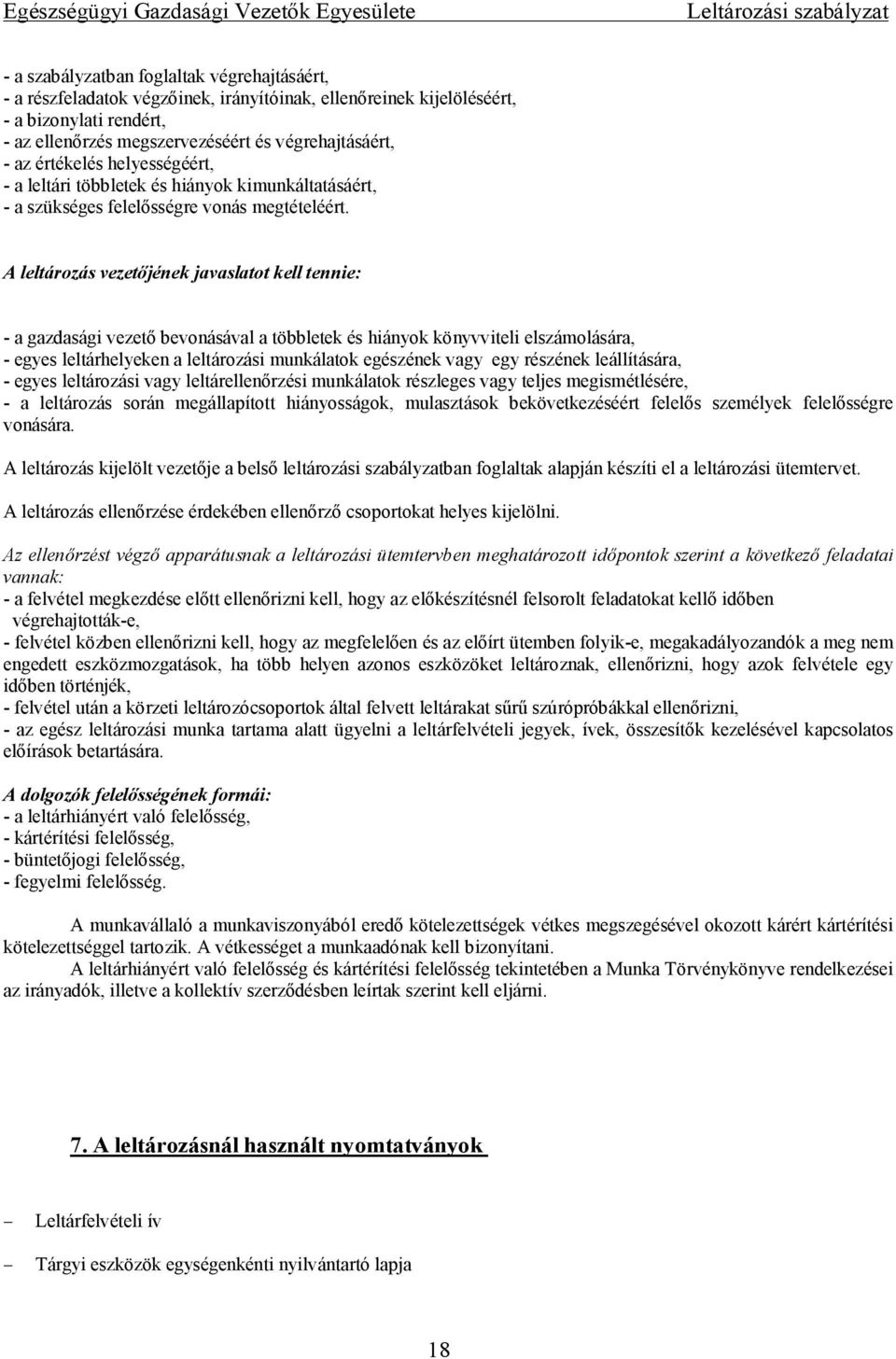 A leltározás vezetőjének javaslatot kell tennie: - a gazdasági vezető bevonásával a többletek és hiányok könyvviteli elszámolására, - egyes leltárhelyeken a leltározási munkálatok egészének vagy egy