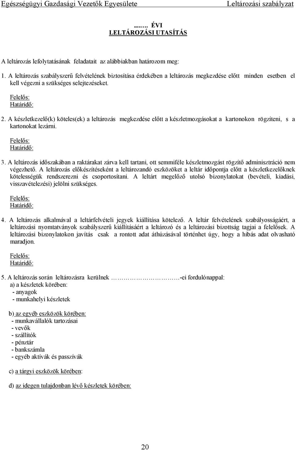 A készletkezelő(k) köteles(ek) a leltározás megkezdése előtt a készletmozgásokat a kartonokon rögzíteni, s a kartonokat lezárni. Felelős: Határidő: 3.