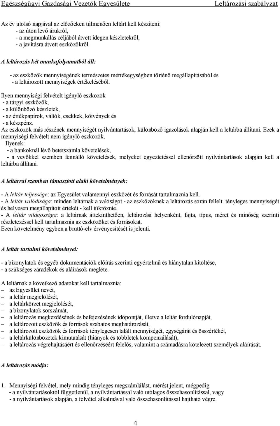 Ilyen mennyiségi felvételt igénylő eszközök - a tárgyi eszközök, - a különböző készletek, - az értékpapírok, váltók, csekkek, kötvények és - a készpénz.