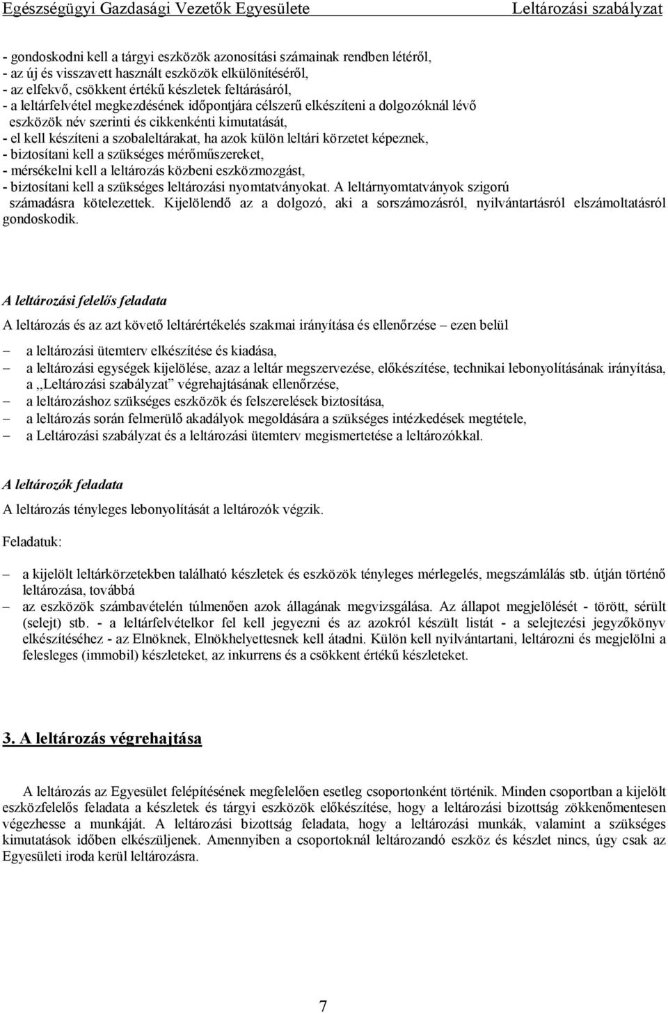 körzetet képeznek, - biztosítani kell a szükséges mérőműszereket, - mérsékelni kell a leltározás közbeni eszközmozgást, - biztosítani kell a szükséges leltározási nyomtatványokat.