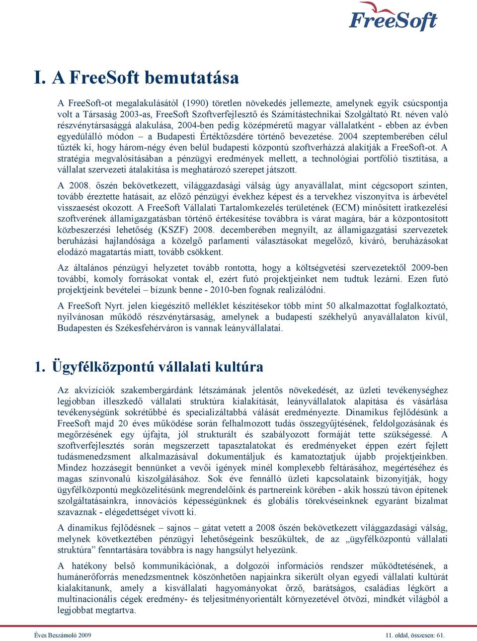 2004 szeptemberében célul tűzték ki, hogy három-négy éven belül budapesti központú szoftverházzá alakítják a FreeSoft-ot.