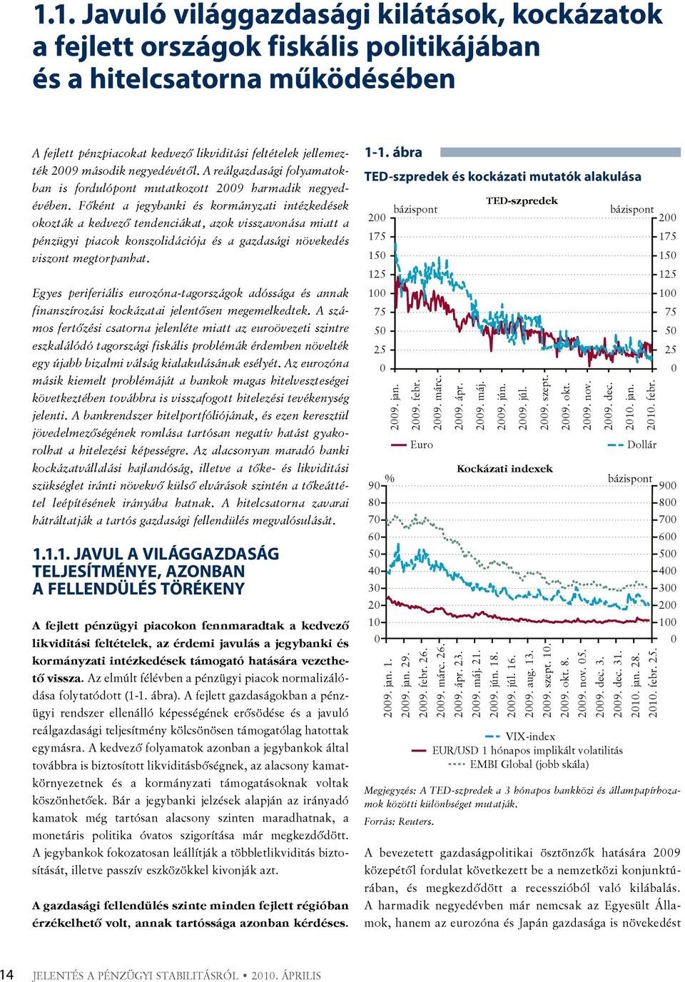 Főként a jegybanki és kormányzati intézkedések okozták a kedvező tendenciákat, azok visszavonása miatt a pénzügyi piacok konszolidációja és a gazdasági növekedés viszont megtorpanhat.