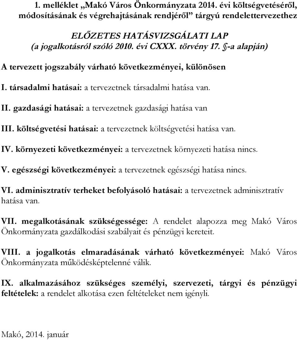 gazdasági hatásai: a tervezetnek gazdasági hatása van III. költségvetési hatásai: a tervezetnek költségvetési hatása van. IV. környezeti következményei: a tervezetnek környezeti hatása nincs. V.