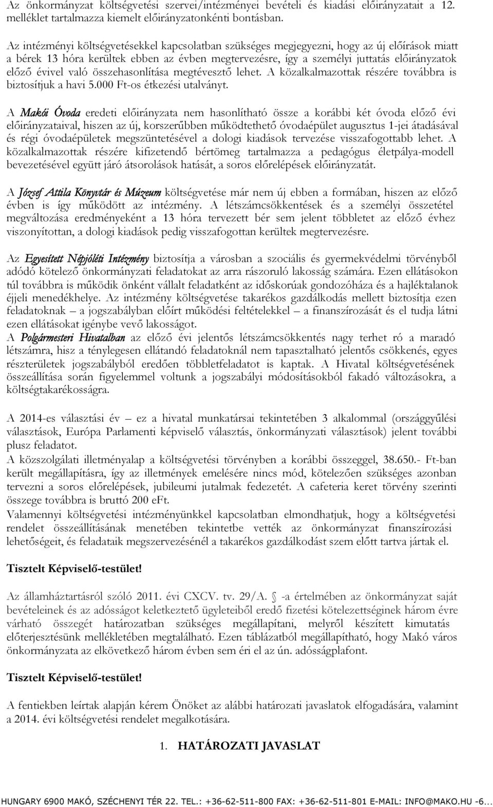 összehasonlítása megtévesztő lehet. A közalkalmazottak részére továbbra is biztosítjuk a havi 5.000 Ft-os étkezési utalványt.