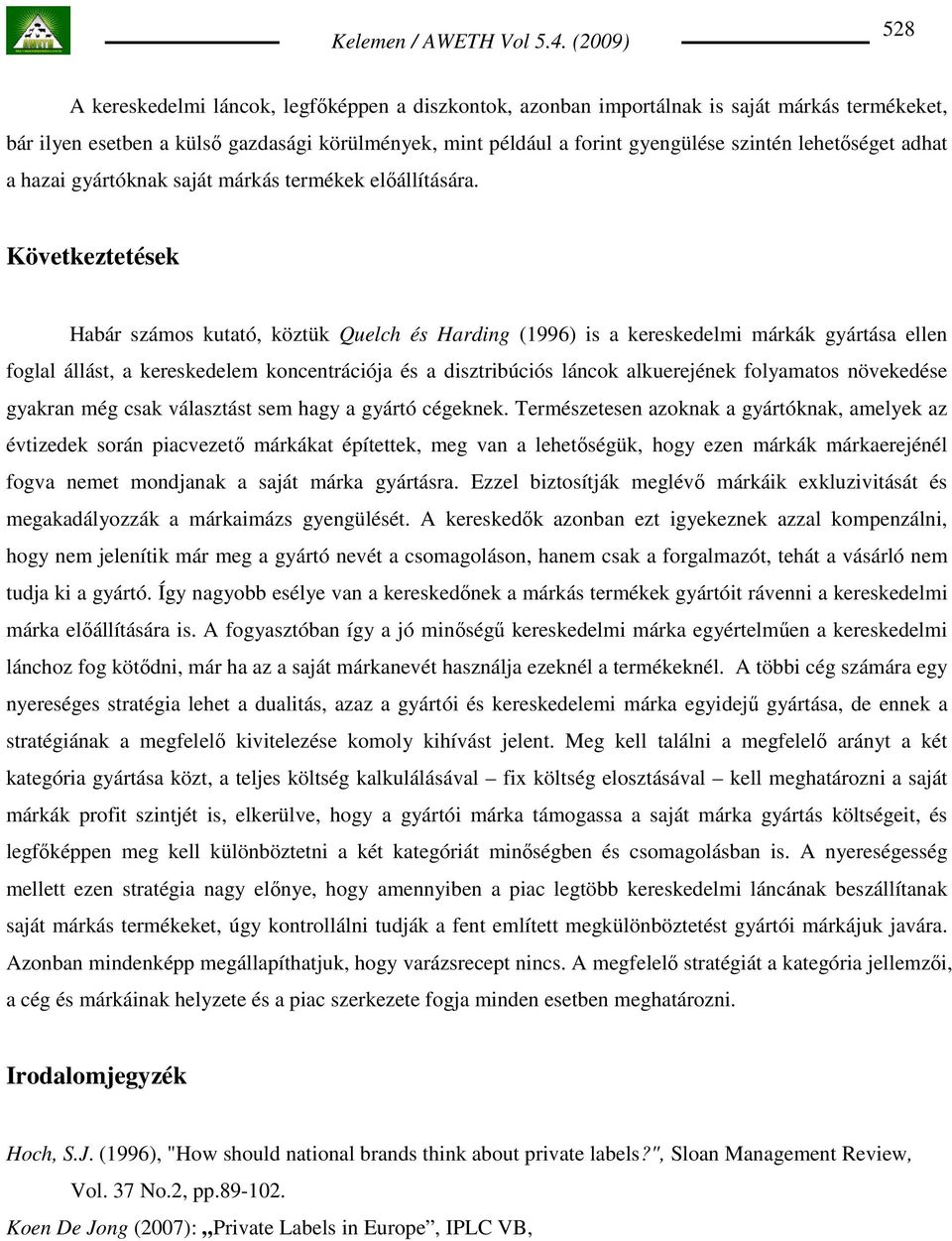 Következtetések Habár számos kutató, köztük Quelch és Harding (1996) is a kereskedelmi márkák gyártása ellen foglal állást, a kereskedelem koncentrációja és a disztribúciós láncok alkuerejének