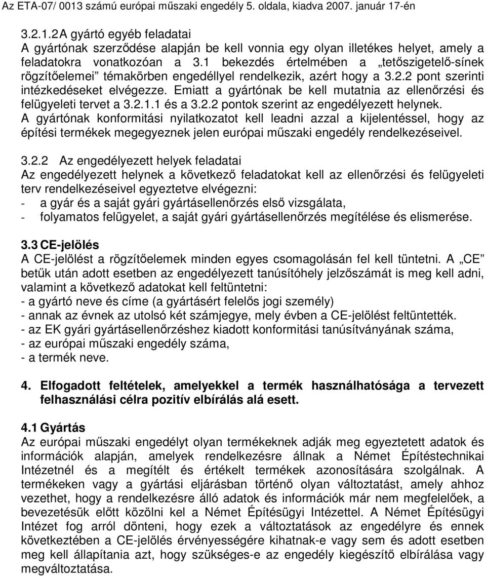 Emiatt a gyártónak be kell mutatnia az ellenırzési és felügyeleti tervet a 3.2.1.1 és a 3.2.2 pontok szerint az engedélyezett helynek.