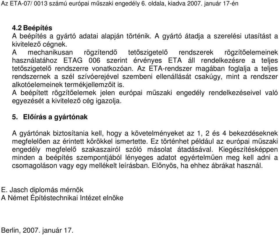 Az ETA-rendszer magában foglalja a teljes rendszernek a szél szívóerejével szembeni ellenállását csakúgy, mint a rendszer alkotóelemeinek termékjellemzıit is.