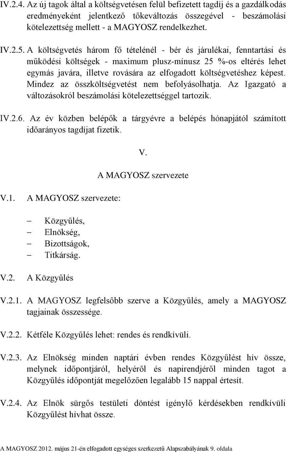 képest. Mindez az összköltségvetést nem befolyásolhatja. Az Igazgató a változásokról beszámolási kötelezettséggel tartozik. IV.2.6.