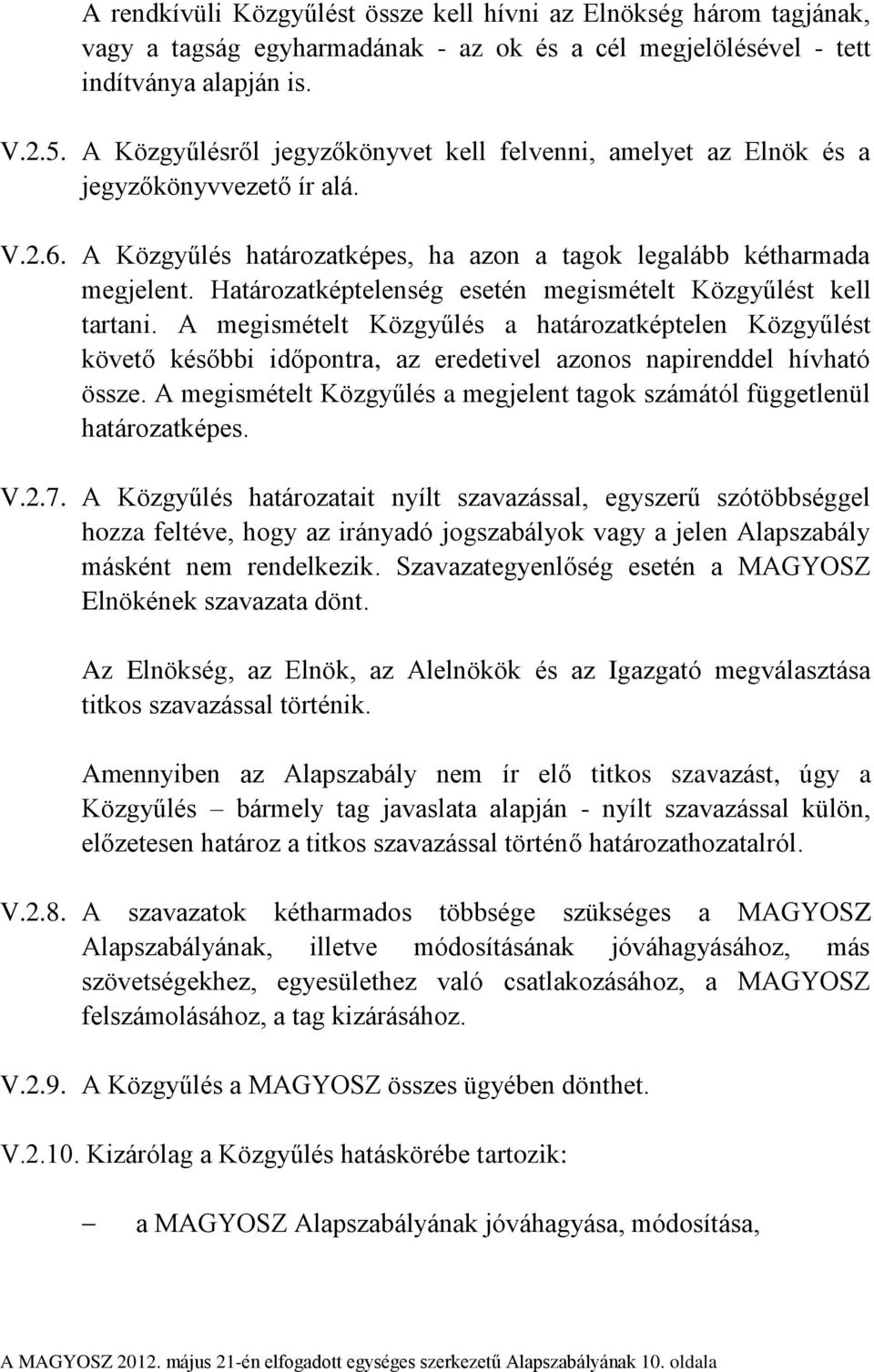 Határozatképtelenség esetén megismételt Közgyűlést kell tartani. A megismételt Közgyűlés a határozatképtelen Közgyűlést követő későbbi időpontra, az eredetivel azonos napirenddel hívható össze.