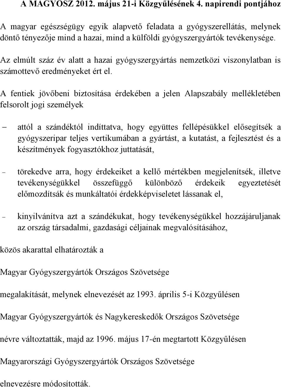 Az elmúlt száz év alatt a hazai gyógyszergyártás nemzetközi viszonylatban is számottevő eredményeket ért el.