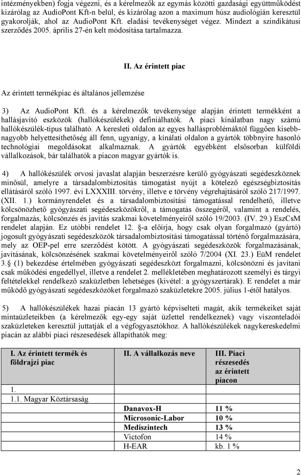 Az érintett piac Az érintett termékpiac és általános jellemzése 3) Az AudioPont Kft. és a kérelmezők tevékenysége alapján érintett termékként a hallásjavító eszközök (hallókészülékek) definiálhatók.