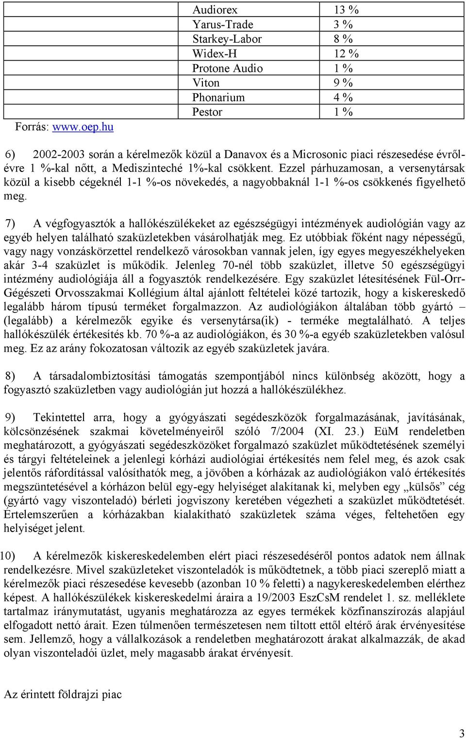 évrőlévre 1 %-kal nőtt, a Mediszinteché 1%-kal csökkent. Ezzel párhuzamosan, a versenytársak közül a kisebb cégeknél 1-1 %-os növekedés, a nagyobbaknál 1-1 %-os csökkenés figyelhető meg.