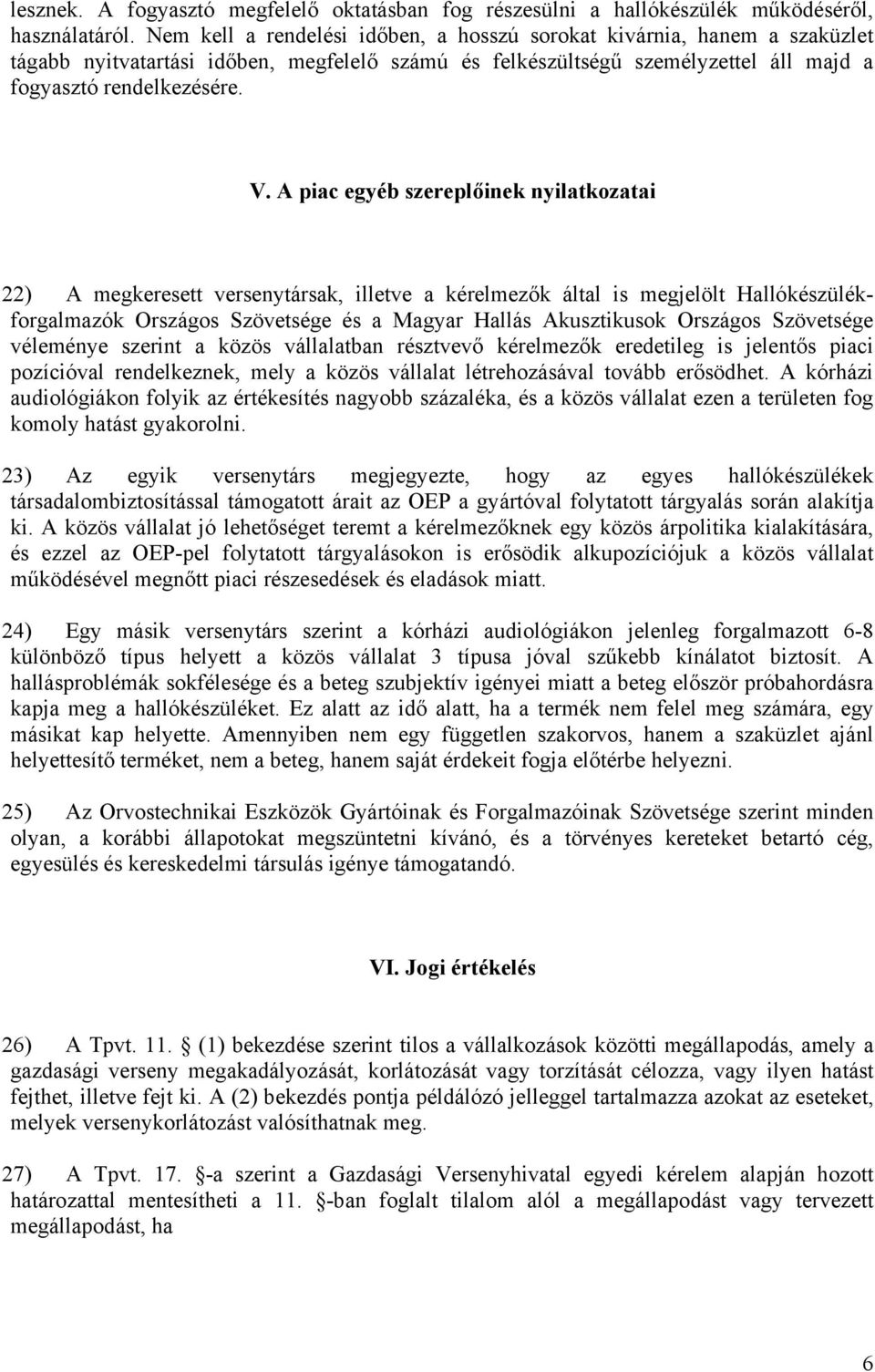 A piac egyéb szereplőinek nyilatkozatai 22) A megkeresett versenytársak, illetve a kérelmezők által is megjelölt Hallókészülékforgalmazók Országos Szövetsége és a Magyar Hallás Akusztikusok Országos