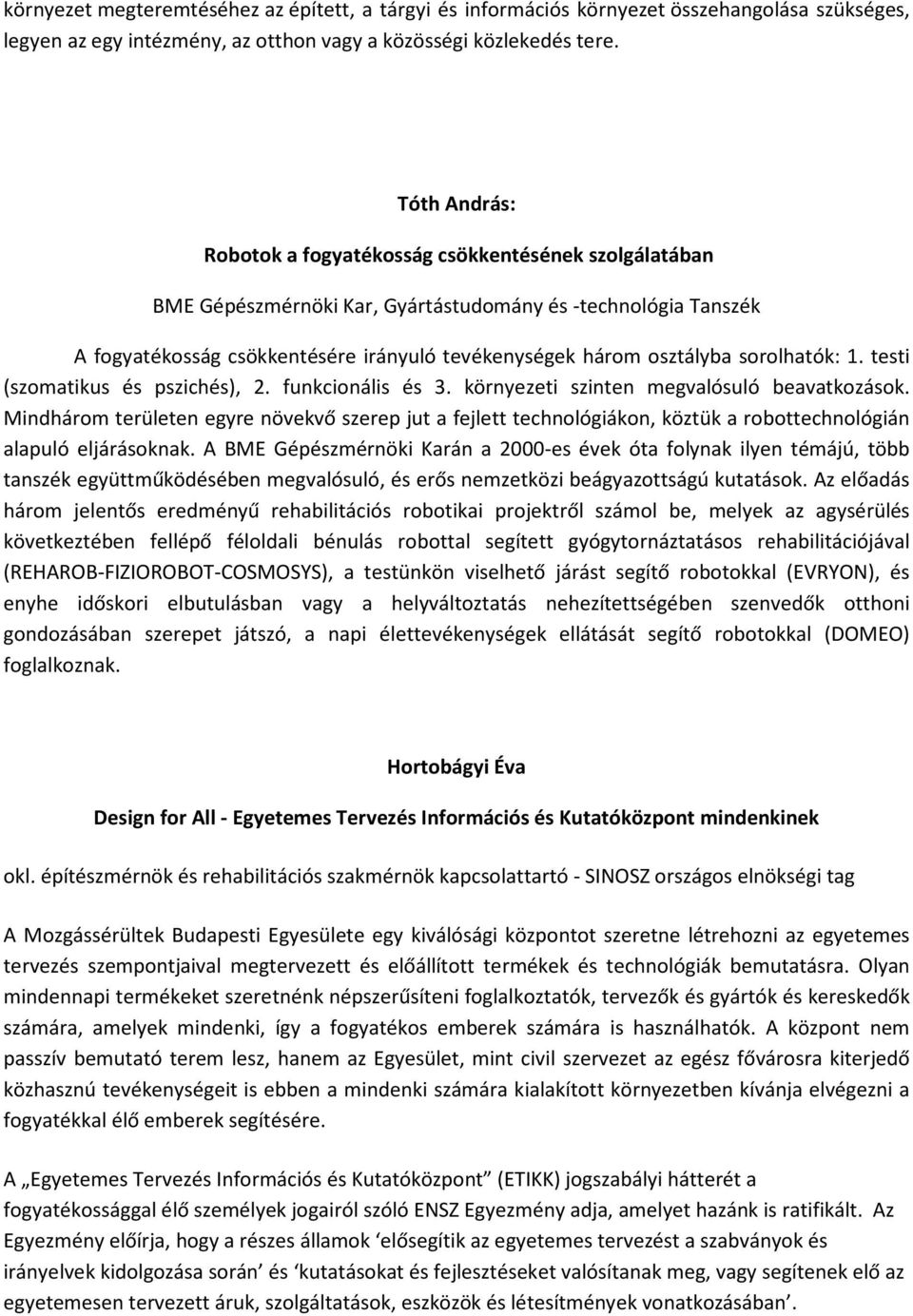 sorolhatók: 1. testi (szomatikus és pszichés), 2. funkcionális és 3. környezeti szinten megvalósuló beavatkozások.