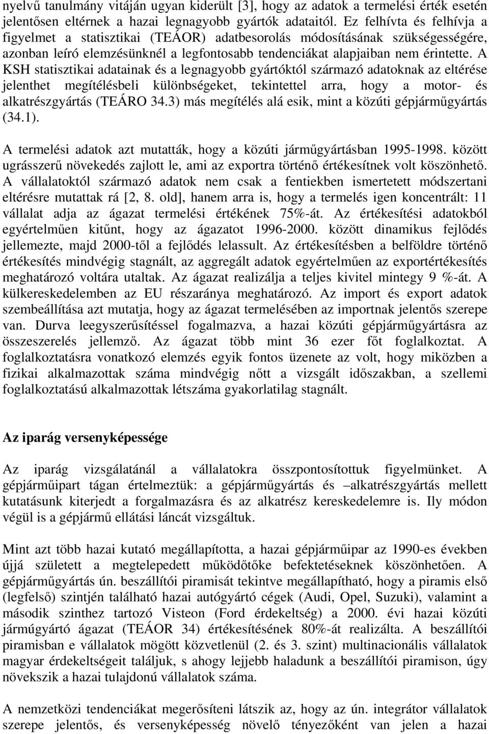 A KSH statisztikai adatainak és a legnagyobb gyártóktól származó adatoknak az eltérése jelenthet megítélésbeli különbségeket, tekintettel arra, hogy a motor- és alkatrészgyártás (TEÁRO 34.