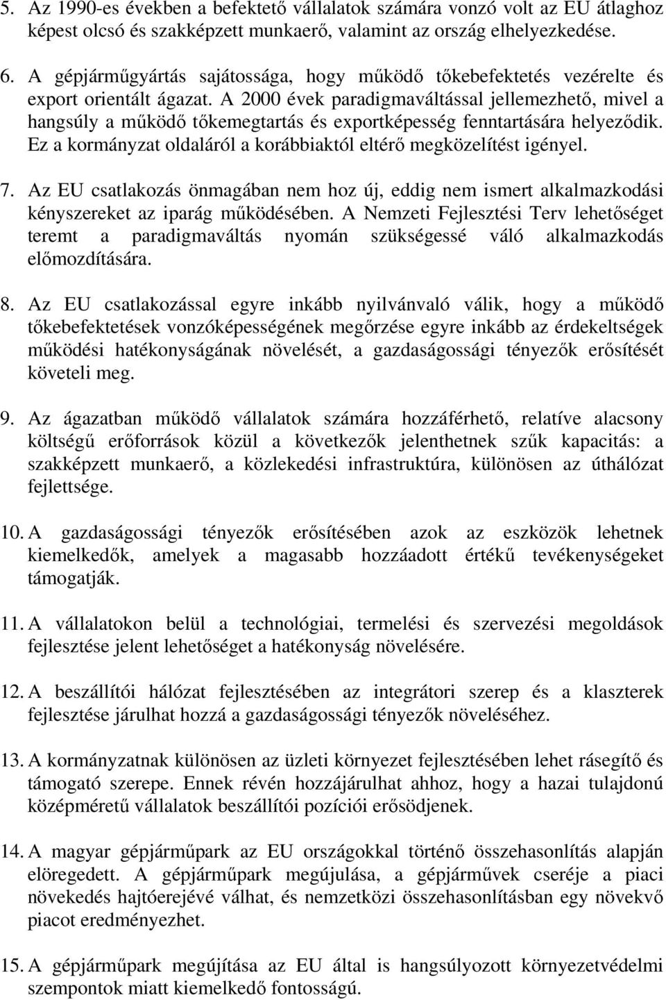 A 2000 évek paradigmaváltással jellemezhető, mivel a hangsúly a működő tőkemegtartás és exportképesség fenntartására helyeződik. Ez a kormányzat oldaláról a korábbiaktól eltérő megközelítést igényel.