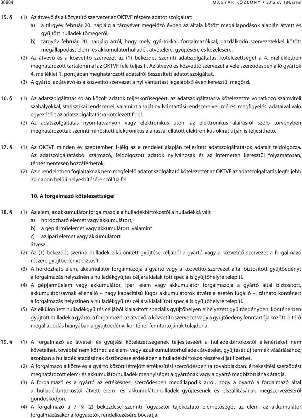 napjáig arról, hogy mely gyártókkal, forgalmazókkal, gazdálkodó szervezetekkel kötött megállapodást elem- és akkumulátorhulladék átvételére, gyûjtésére és kezelésére.