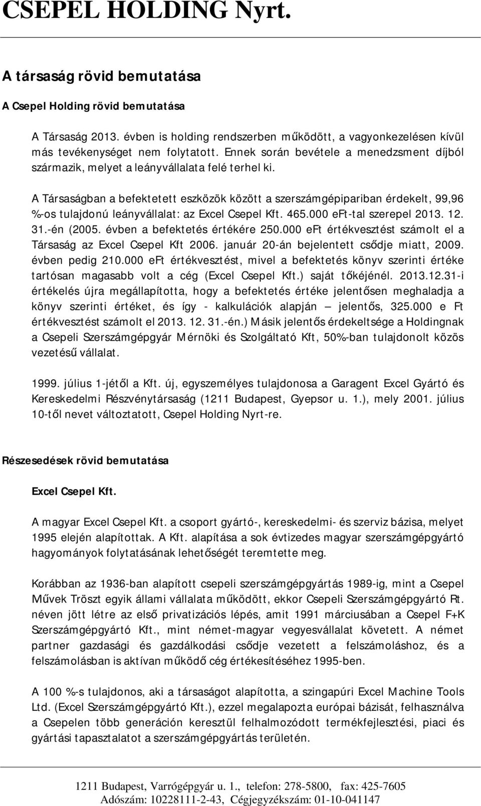 A Társaságban a befektetett eszközök között a szerszámgépipariban érdekelt, 99,96 %-os tulajdonú leányvállalat: az Excel Csepel Kft. 465.000 eft-tal szerepel 2013. 12. 31.-én (2005.