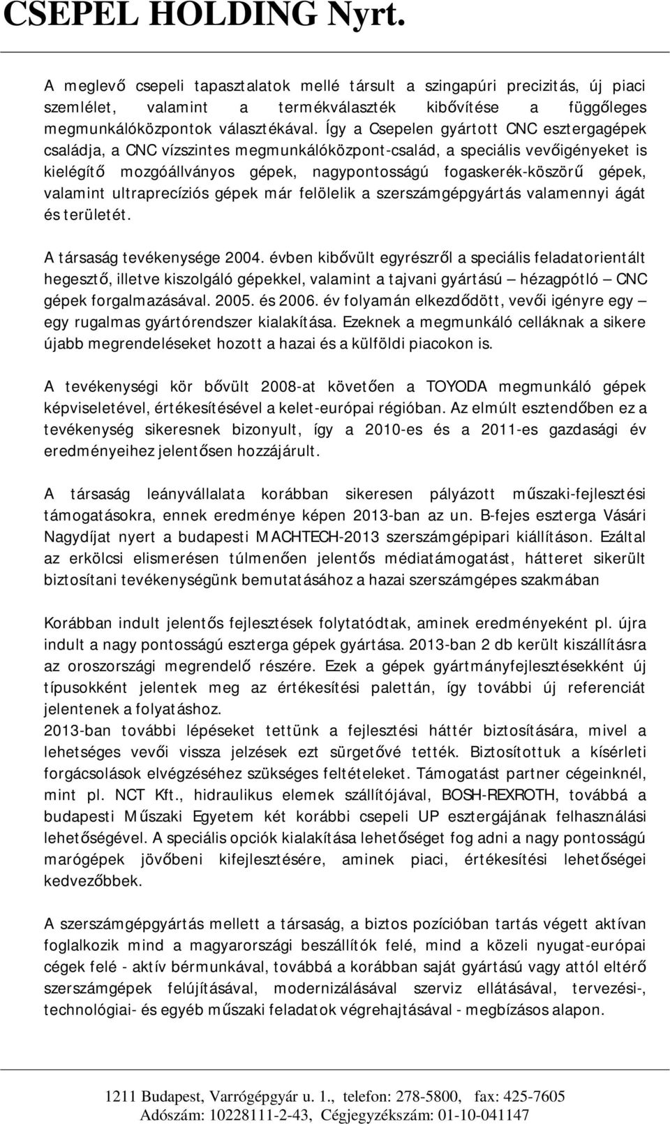 valamint ultraprecíziós gépek már felölelik a szerszámgépgyártás valamennyi ágát és területét. A társaság tevékenysége 2004.