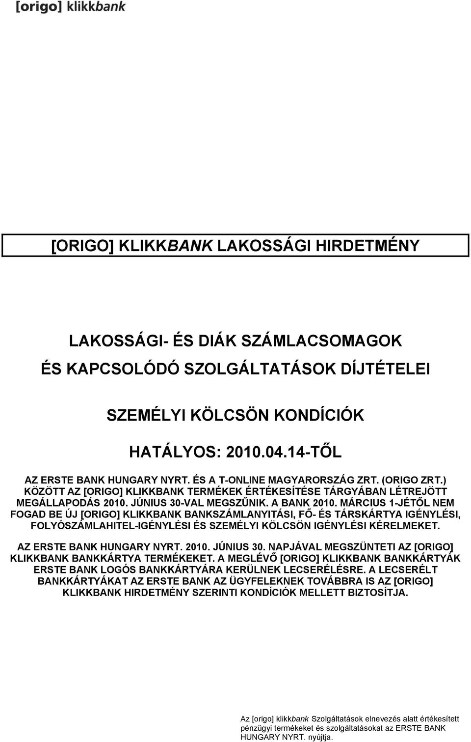 MÁRCIUS 1-JÉTŐL NEM FOGAD BE ÚJ [ORIGO] KLIKKBANK BANKSZÁMLANYITÁSI, FŐ- ÉS TÁRSKÁRTYA IGÉNYLÉSI, FOLYÓSZÁMLAHITEL-IGÉNYLÉSI ÉS SZEMÉLYI KÖLCSÖN IGÉNYLÉSI KÉRELMEKET. AZ ERSTE BANK HUNGARY NYRT. 2010.