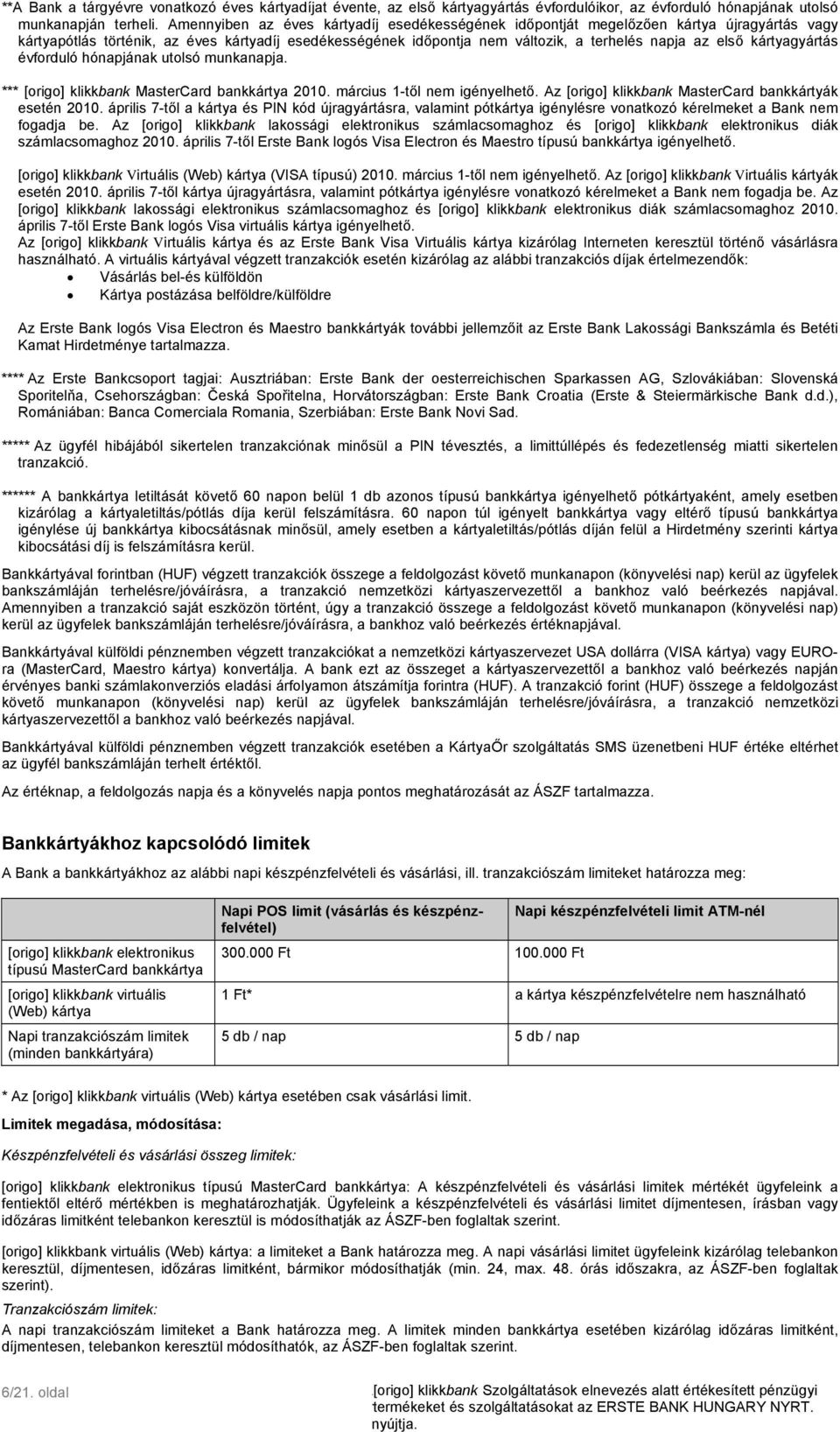 kártyagyártás évforduló hónapjának utolsó munkanapja. *** [origo] klikkbank MasterCard bankkártya 2010. március 1-től nem igényelhető. Az [origo] klikkbank MasterCard bankkártyák esetén 2010.