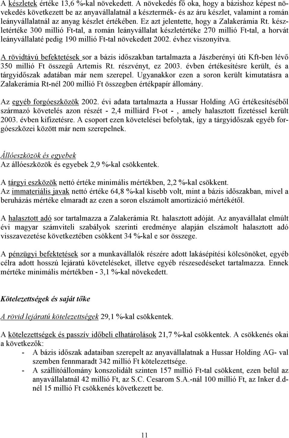 Ez azt jelentette, hogy a Zalakerámia Rt. készletértéke 300 millió Ft-tal, a román leányvállalat készletértéke 270 millió Ft-tal, a horvát leányvállalaté pedig 190 millió Ft-tal növekedett 2002.