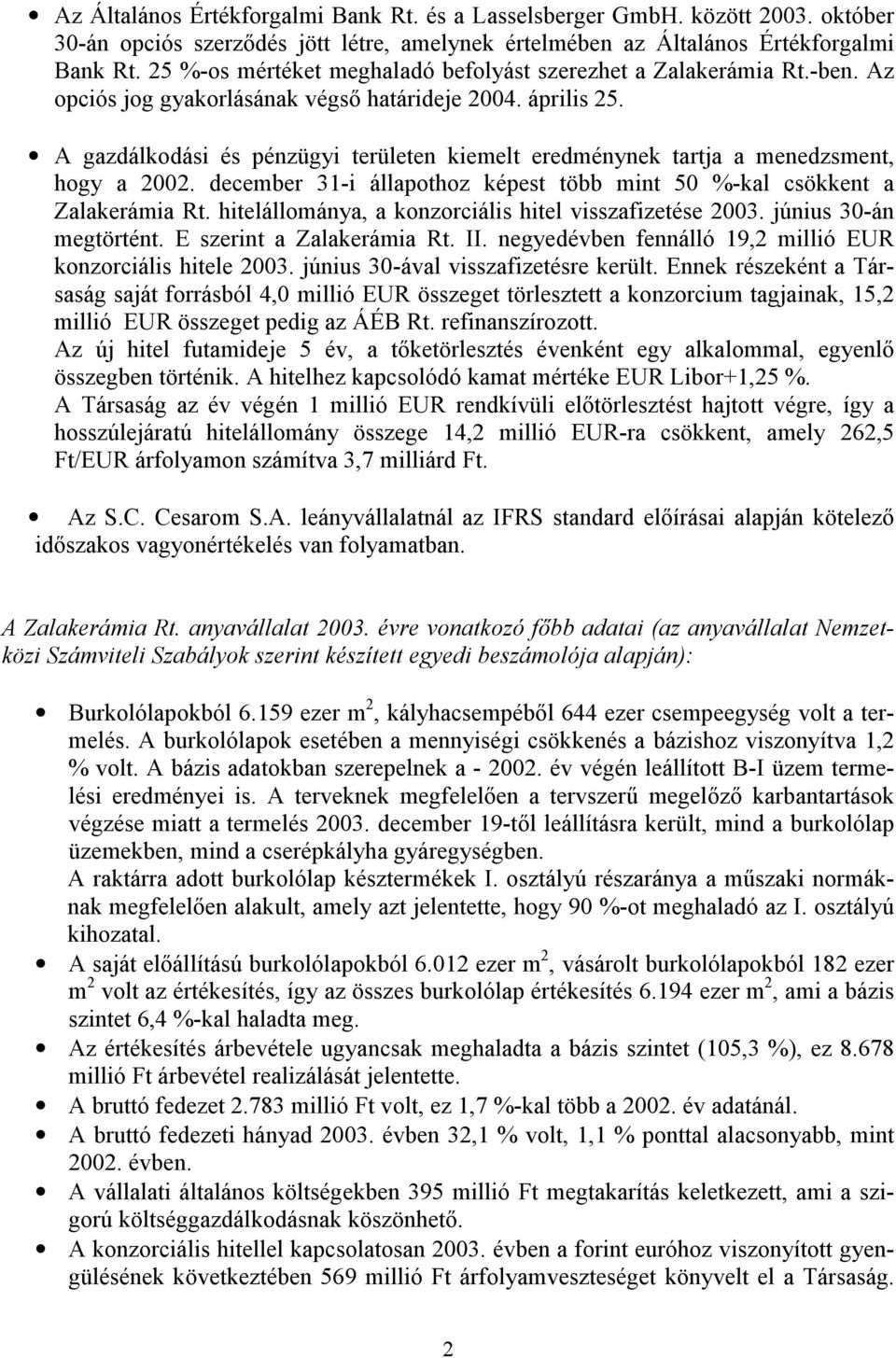 A gazdálkodási és pénzügyi területen kiemelt eredménynek tartja a menedzsment, hogy a 2002. december 31-i állapothoz képest több mint 50 %-kal csökkent a Zalakerámia Rt.