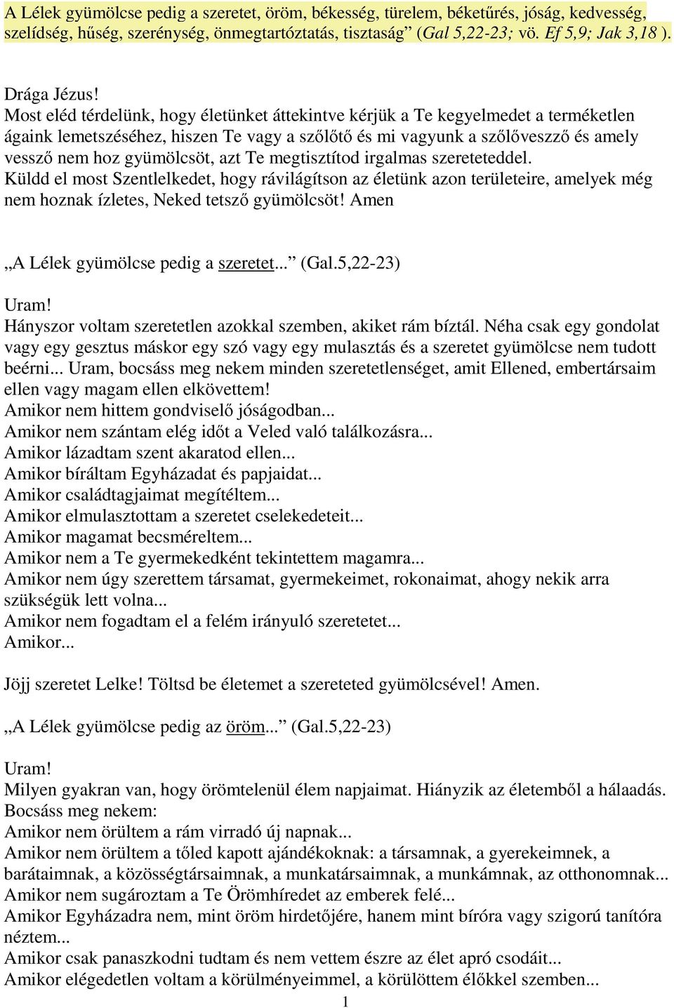 Te megtisztítod irgalmas szereteteddel. Küldd el most Szentlelkedet, hogy rávilágítson az életünk azon területeire, amelyek még nem hoznak ízletes, Neked tetszı gyümölcsöt!