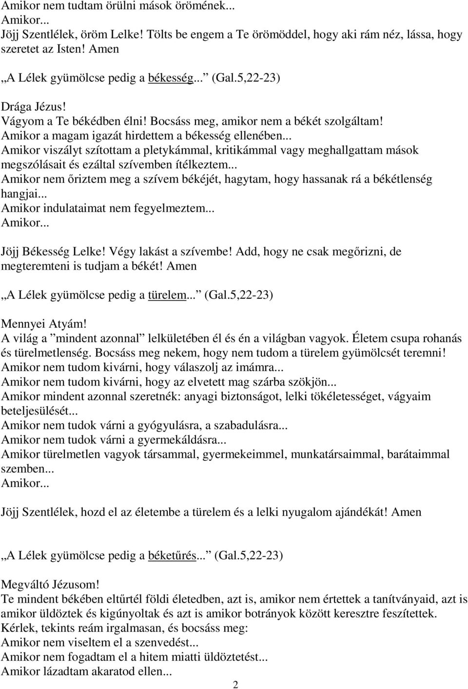 .. Amikor viszályt szítottam a pletykámmal, kritikámmal vagy meghallgattam mások megszólásait és ezáltal szívemben ítélkeztem.