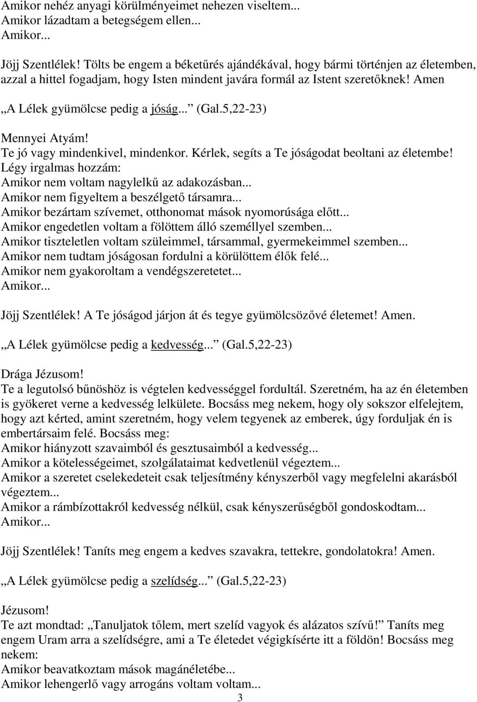 5,22-23) Mennyei Atyám! Te jó vagy mindenkivel, mindenkor. Kérlek, segíts a Te jóságodat beoltani az életembe! Légy irgalmas hozzám: Amikor nem voltam nagylelkő az adakozásban.