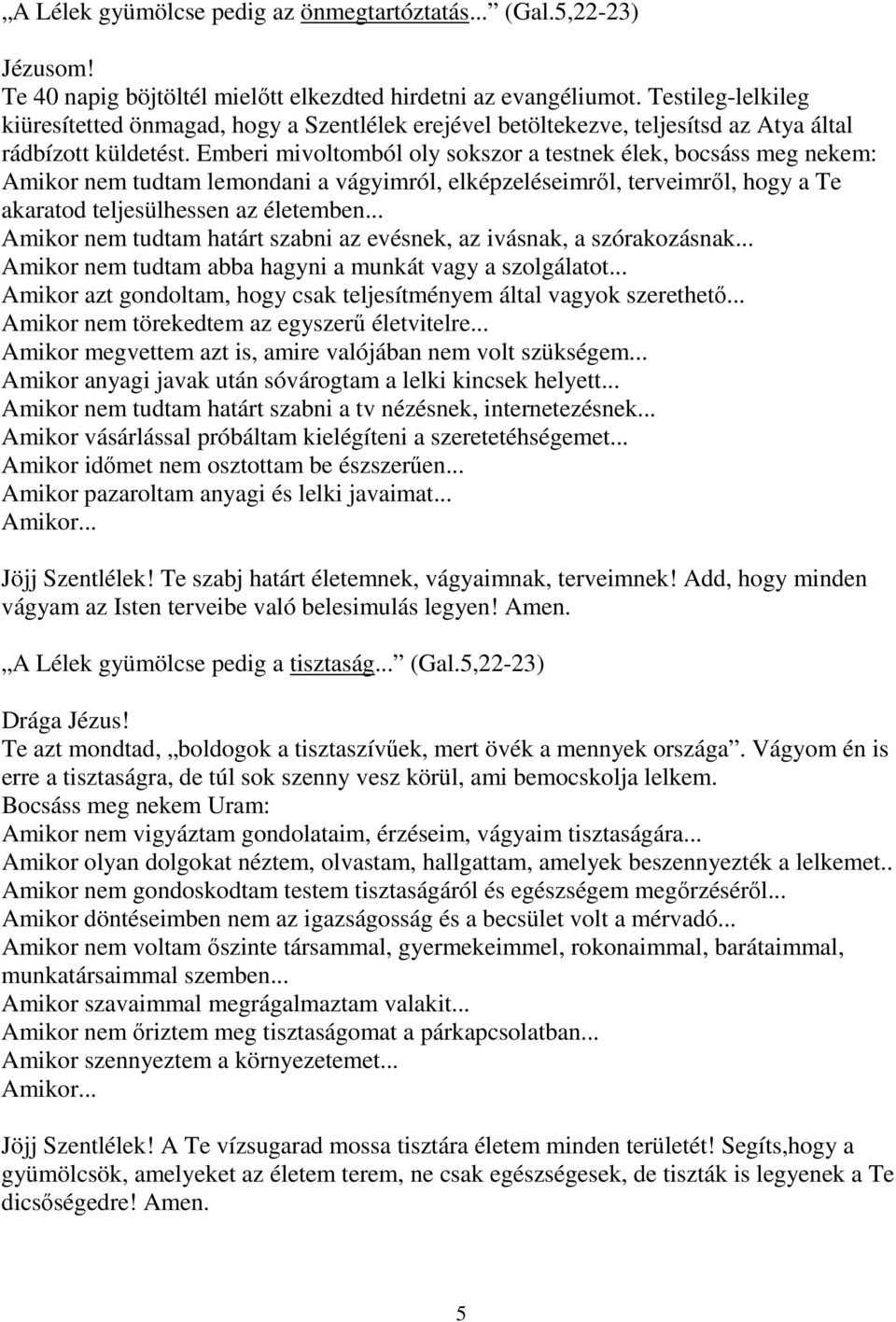 Emberi mivoltomból oly sokszor a testnek élek, bocsáss meg nekem: Amikor nem tudtam lemondani a vágyimról, elképzeléseimrıl, terveimrıl, hogy a Te akaratod teljesülhessen az életemben.