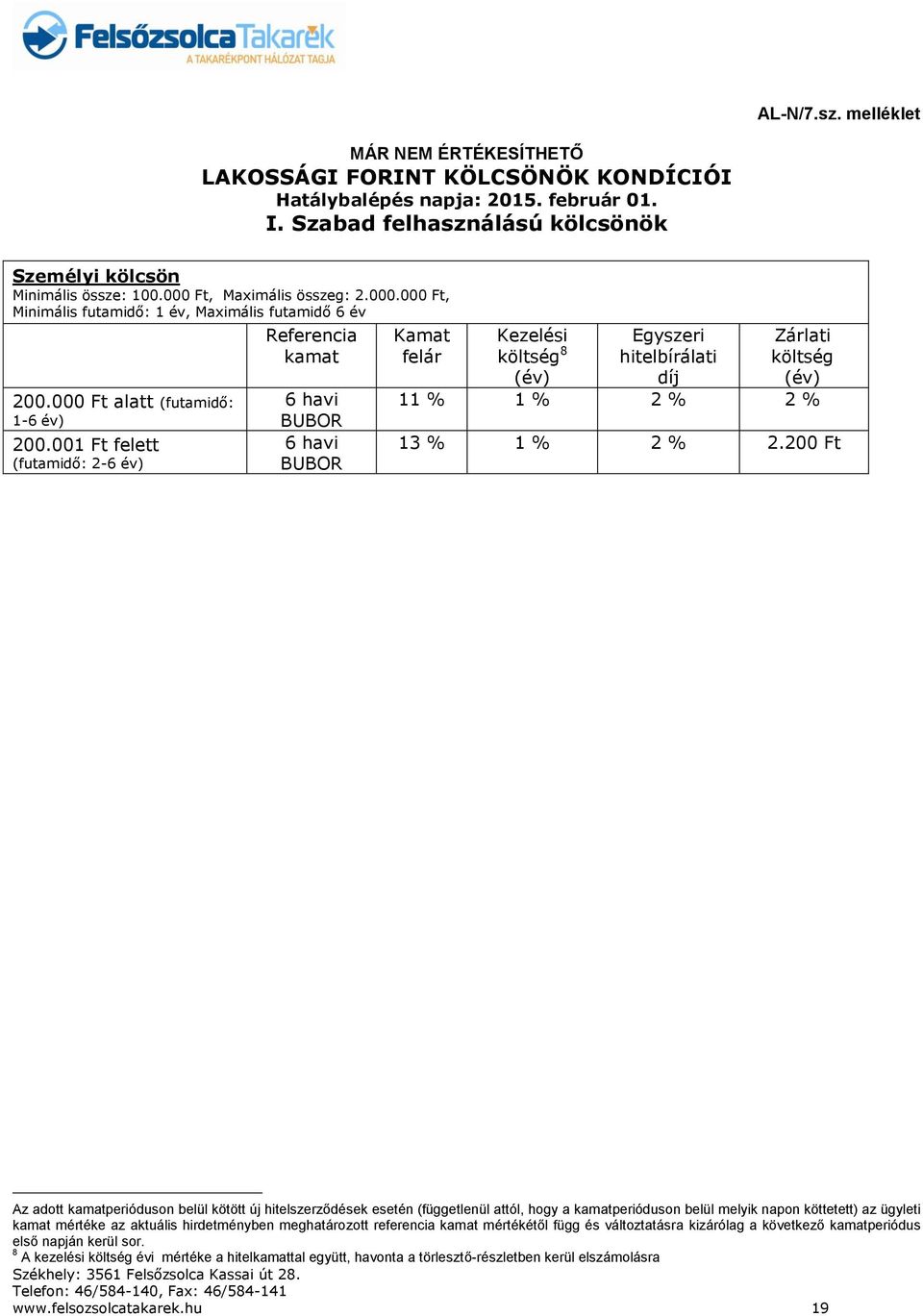 001 felett (futamidő: 2-6 év) Referencia kamat 6 havi BUBOR 6 havi BUBOR Kamat felár Kezelési költség 8 (év) Egyszeri hitelbírálati díj Zárlati költség (év) 11 % 1 % 2 % 2 % 13 % 1 % 2 % 2.