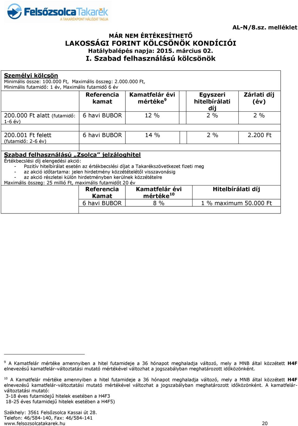 000 alatt (futamidő: 1-6 év) Referencia kamat Kamatfelár évi mértéke 9 Egyszeri hitelbírálati díj Zárlati díj (év) 6 havi BUBOR 12 % 2 % 2 % 200.001 felett (futamidő: 2-6 év) 6 havi BUBOR 14 % 2 % 2.