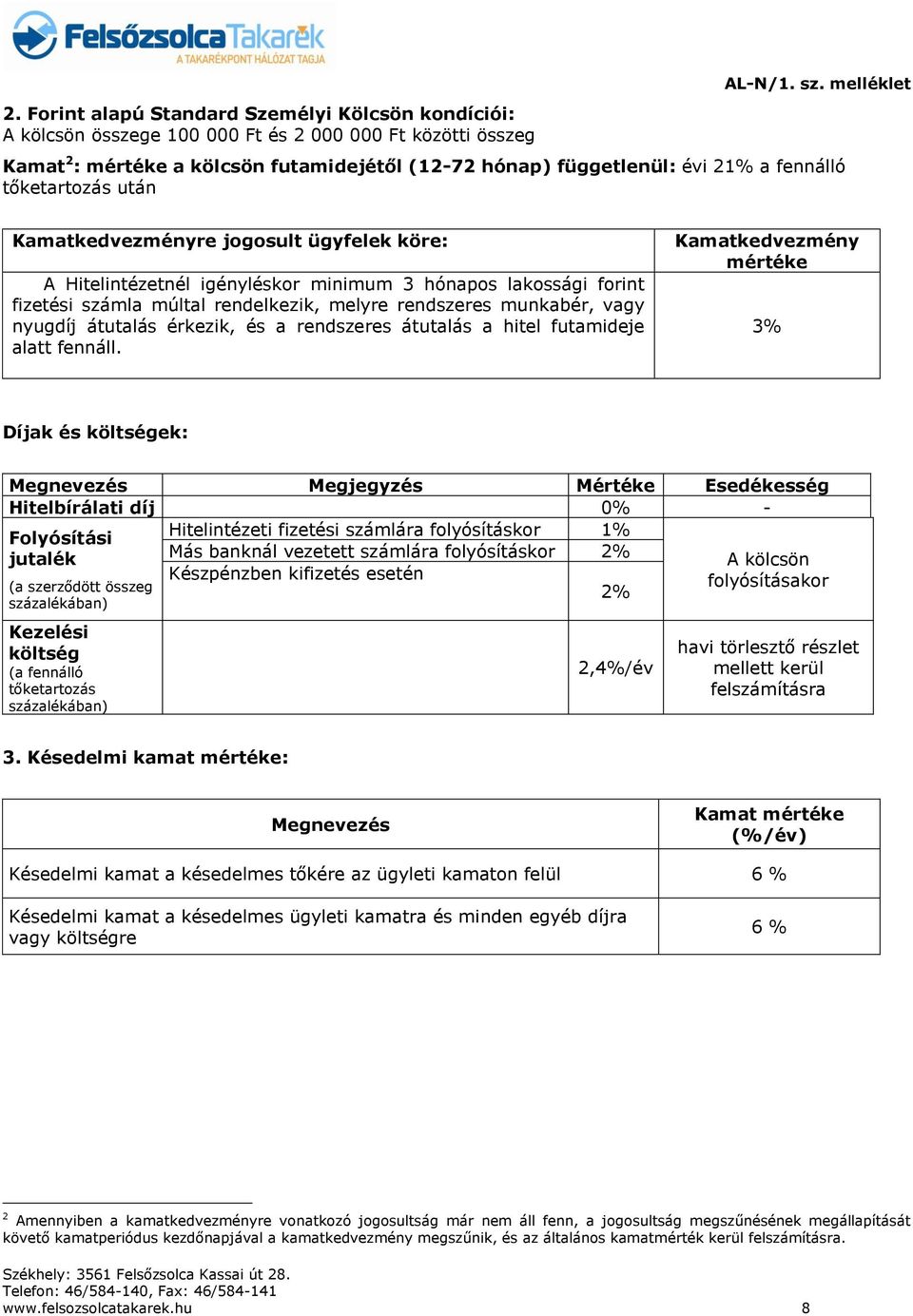 hónapos lakossági forint fizetési számla múltal rendelkezik, melyre rendszeres munkabér, vagy nyugdíj átutalás érkezik, és a rendszeres átutalás a hitel futamideje alatt fennáll.