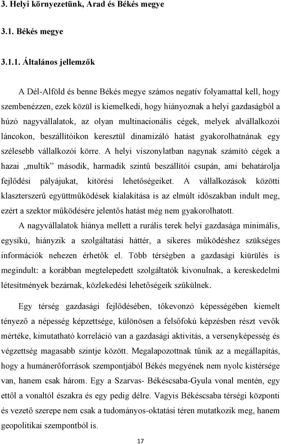 1. Általános jellemzők A Dél-Alföld és benne Békés megye számos negatív folyamattal kell, hogy szembenézzen, ezek közül is kiemelkedi, hogy hiányoznak a helyi gazdaságból a húzó nagyvállalatok, az