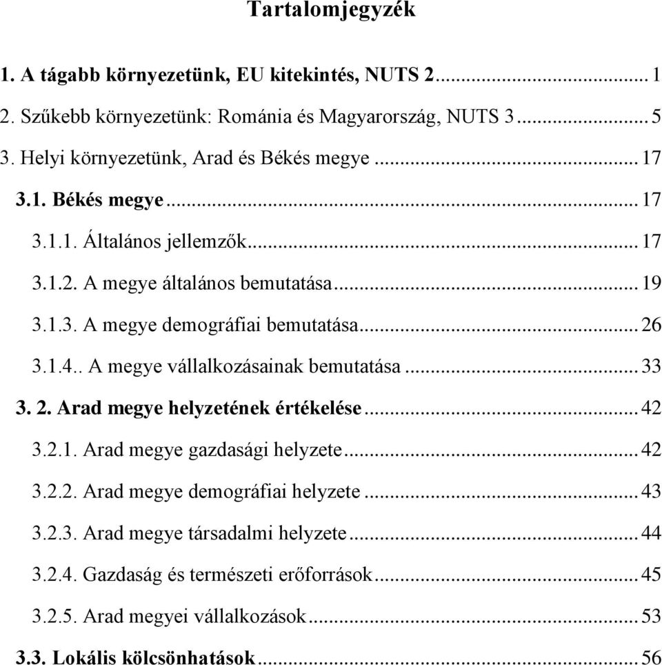 .. 26 3.1.4.. A megye vállalkozásainak bemutatása... 33 3. 2. Arad megye helyzetének értékelése... 42 3.2.1. Arad megye gazdasági helyzete... 42 3.2.2. Arad megye demográfiai helyzete.