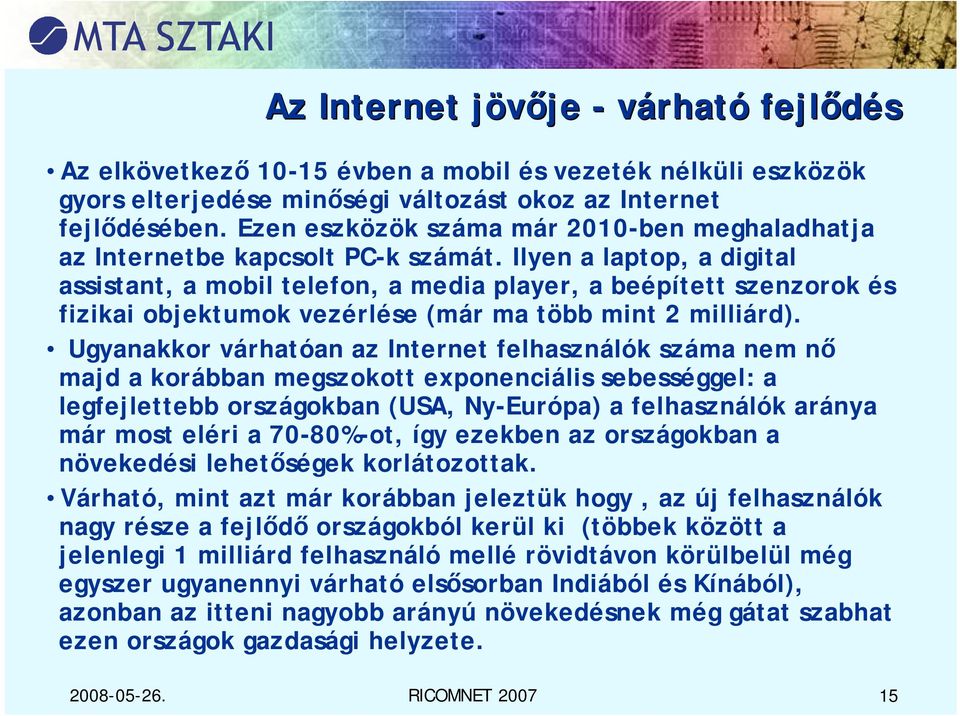 Ilyen a laptop, a digital assistant, a mobil telefon, a media player, a beépített szenzorok és fizikai objektumok vezérlése (már ma több mint 2 milliárd).