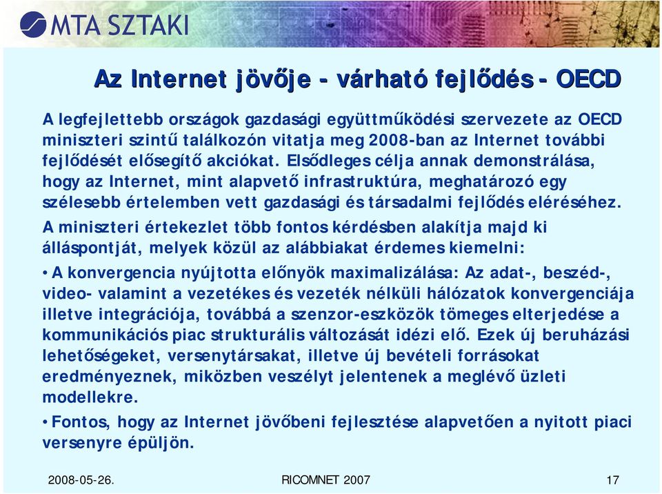 A miniszteri értekezlet több fontos kérdésben alakítja majd ki álláspontját, melyek közül az alábbiakat érdemes kiemelni: A konvergencia nyújtotta előnyök maximalizálása: Az adat-, beszéd-, video-