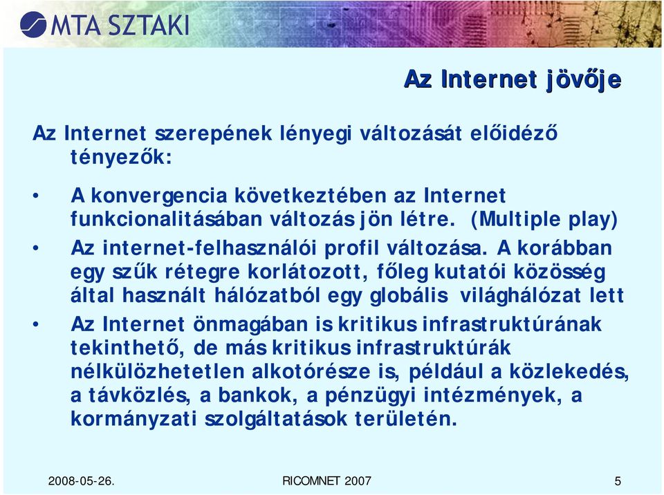 A korábban egy szűk rétegre korlátozott, főleg kutatói közösség által használt hálózatból egy globális világhálózat lett Az Internet önmagában is